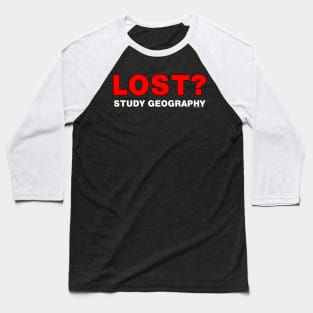 Lost? Study Geography Baseball T-Shirt